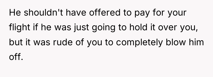 He shouldn't have offered to pay for your flight if...
