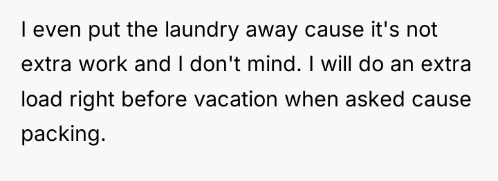 I even put the laundry away cause it's not extra...
