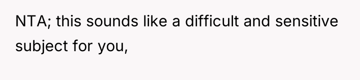 NTA; this sounds like a difficult and sensitive subject for...