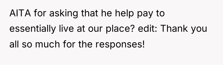 AITA for asking that he help pay to essentially live...