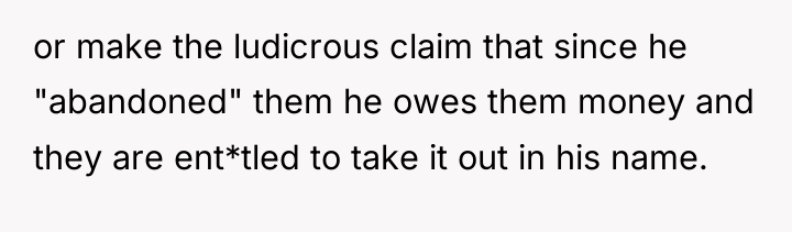 or make the ludicrous claim that since he "abandoned" them...