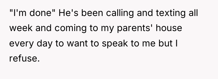 "I'm done" He's been calling and texting all week and...
