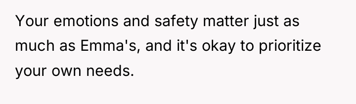 Your emotions and safety matter just as much as Emma's,...
