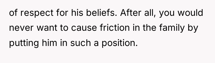 of respect for his beliefs. After all, you would never...