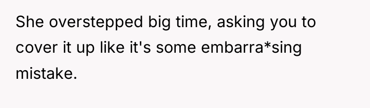 She overstepped big time, asking you to cover it up...
