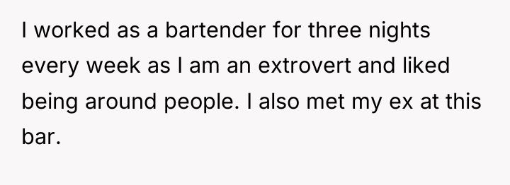 I worked as a bartender for three nights every week...