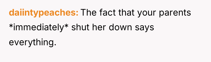 daiintypeaches The fact that your parents *immediately* shut her down...