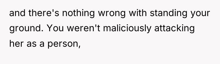 and there's nothing wrong with standing your ground. You weren't...