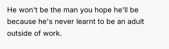 He won't be the man you hope he'll be because...