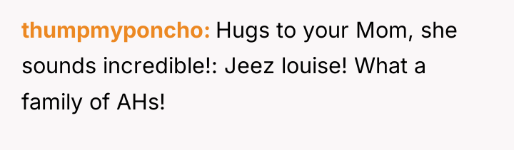 thumpmyponcho Hugs to your Mom, she sounds incredible!: Jeez louise!...