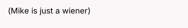 (Mike is just a wiener)