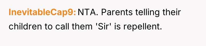 InevitableCap9 NTA. Parents telling their children to call them 'Sir'...
