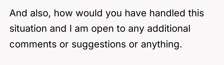 And also, how would you have handled this situation and...