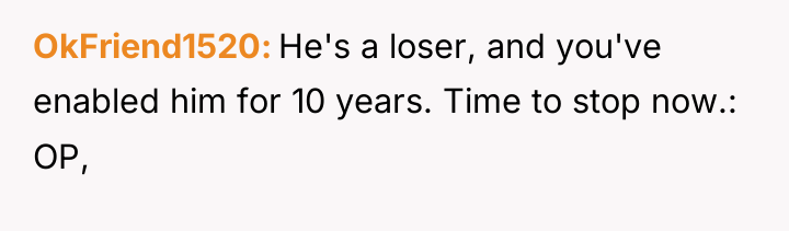 OkFriend1520 He's a loser, and you've enabled him for 10...