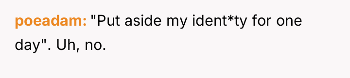 poeadam "Put aside my ident*ty for one day". Uh, no.