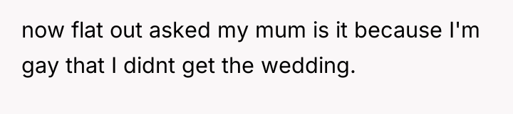 now flat out asked my mum is it because I'm...