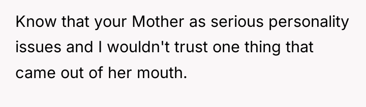 Know that your Mother as serious personality issues and I...
