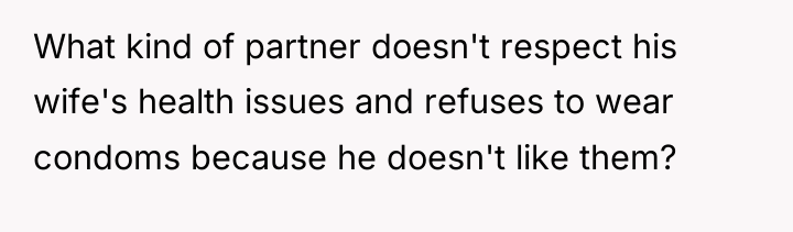 What kind of partner doesn't respect his wife's health issues...