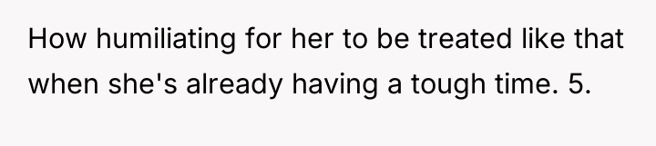 How humiliating for her to be treated like that when...