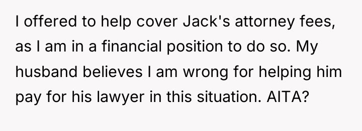 I offered to help cover Jack's attorney fees, as I...