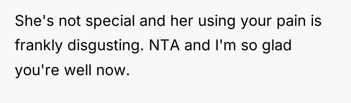 She's not special and her using your pain is frankly...