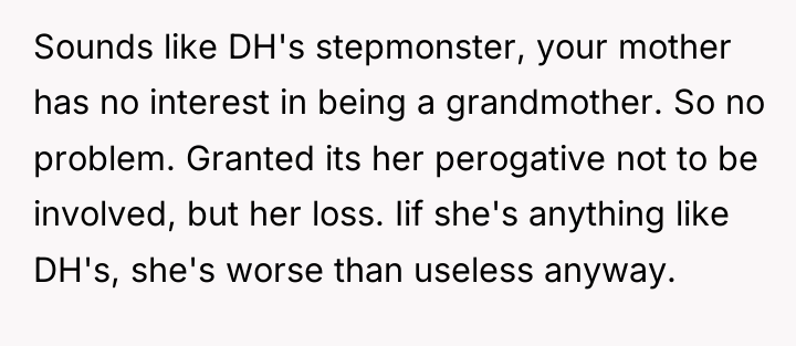 Sounds like DH's stepmonster, your mother has no interest in...