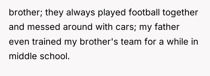 brother; they always played football together and messed around with...