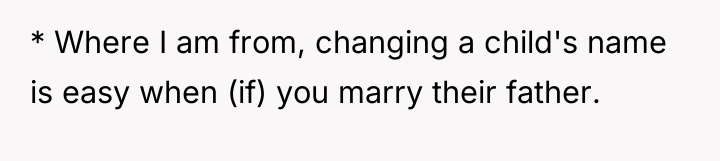 * Where I am from, changing a child's name is...