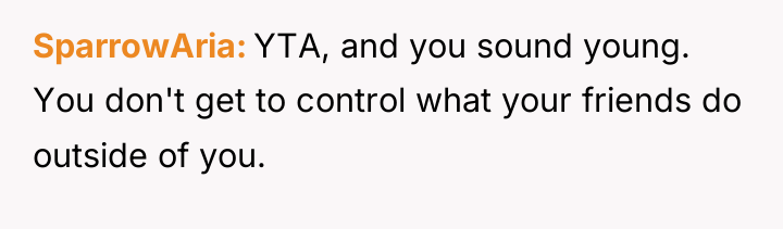 SparrowAria YTA, and you sound young. You don't get to...