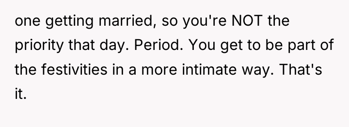 one getting married, so you're NOT the priority that day....