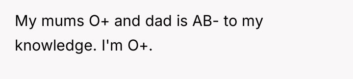 My mums O+ and dad is AB- to my knowledge....