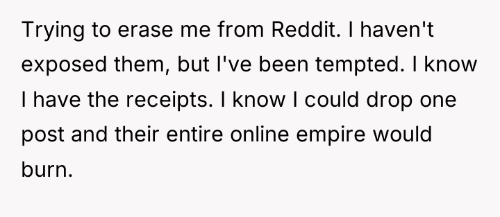 Trying to erase me from Reddit. I haven't exposed them,...