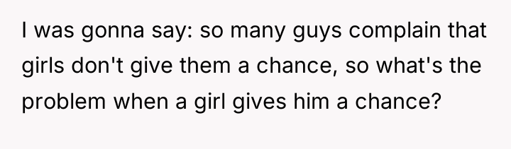 I was gonna say: so many guys complain that girls...