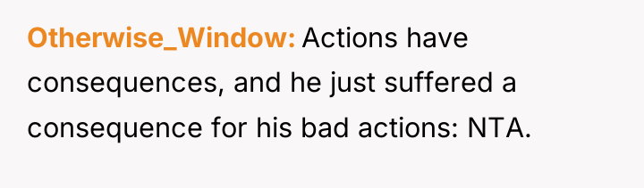 Otherwise_Window Actions have consequences, and he just suffered a consequence...