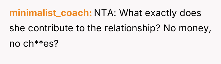 minimalist_coach NTA: What exactly does she contribute to the relationship?...