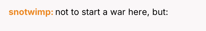 snotwimp not to start a war here, but: