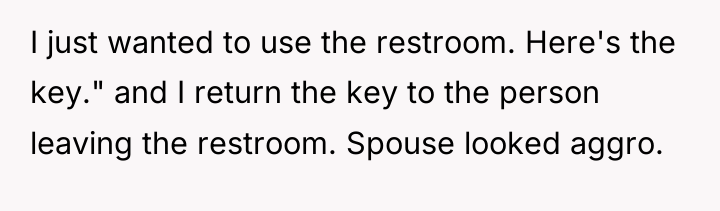 I just wanted to use the restroom. Here's the key."...