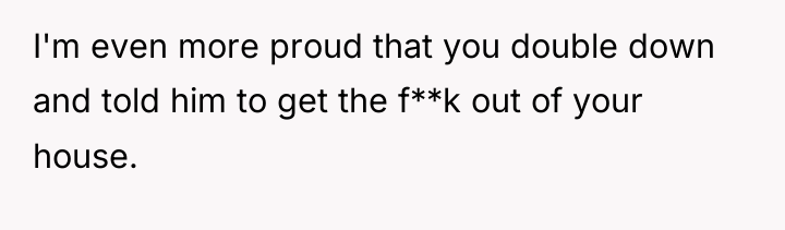 I'm even more proud that you double down and told...
