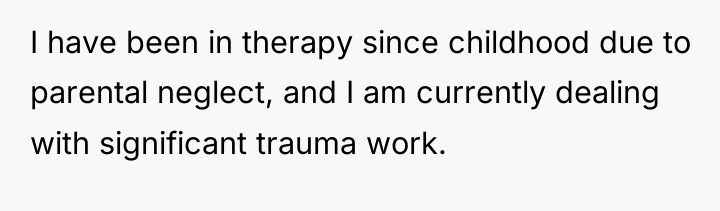 I have been in therapy since childhood due to parental...
