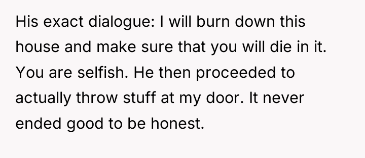 His exact dialogue: I will burn down this house and...