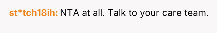 st*tch18ih NTA at all. Talk to your care team.
