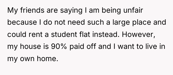 My friends are saying I am being unfair because I...