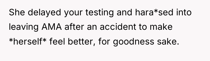 She delayed your testing and hara*sed into leaving AMA after...