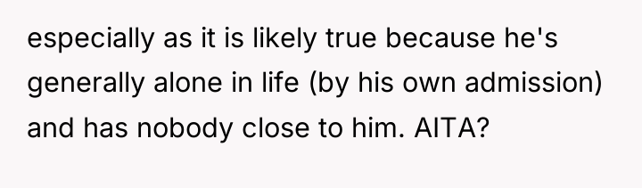 especially as it is likely true because he's generally alone...