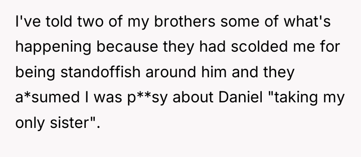 I've told two of my brothers some of what's happening...