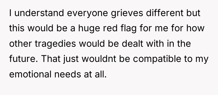 I understand everyone grieves different but this would be a...