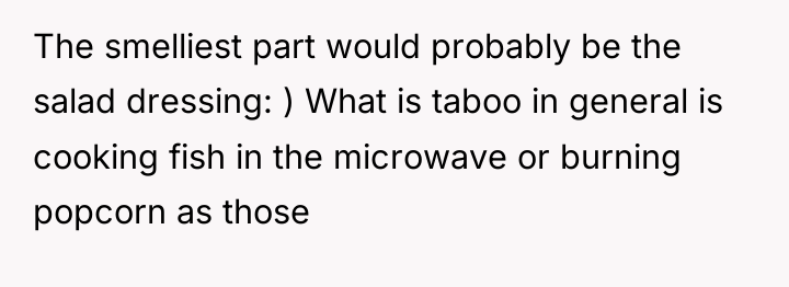 The smelliest part would probably be the salad dressing: )...