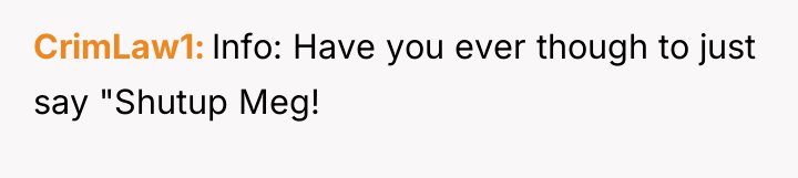 CrimLaw1 Info: Have you ever though to just say "Shutup...