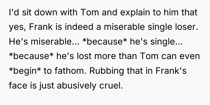 I'd sit down with Tom and explain to him that...
