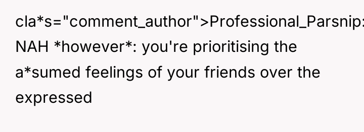 cla*s="comment_author">Professional_Parsnip: NAH *however*: you're prioritising the a*sumed feelings of your...
